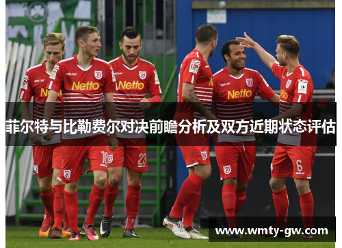 菲尔特与比勒费尔对决前瞻分析及双方近期状态评估